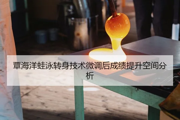 覃海洋蛙泳转身技术微调后成绩提升空间分析
